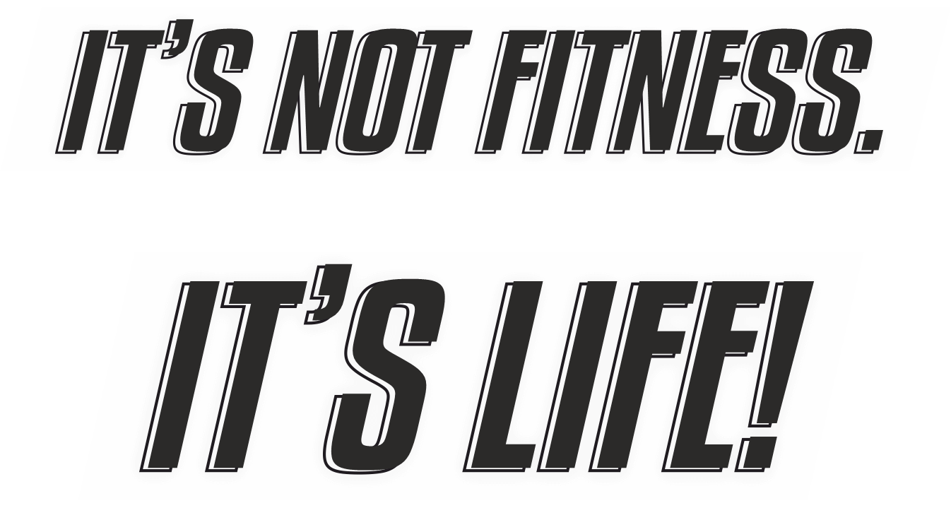 It's not fitness. It's life!